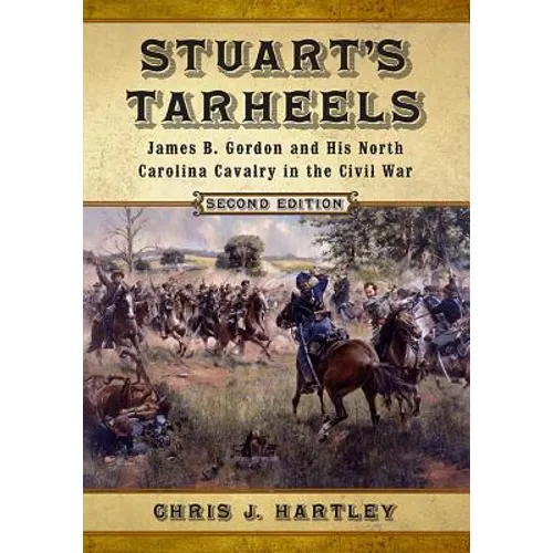 Stuart's Tarheels: James B. Gordon and His North Carolina Cavalry in the Civil War, 2d ed.