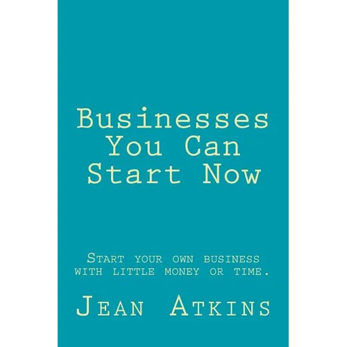 Businesses You Can Start Now: Start your own business with little money or time.
