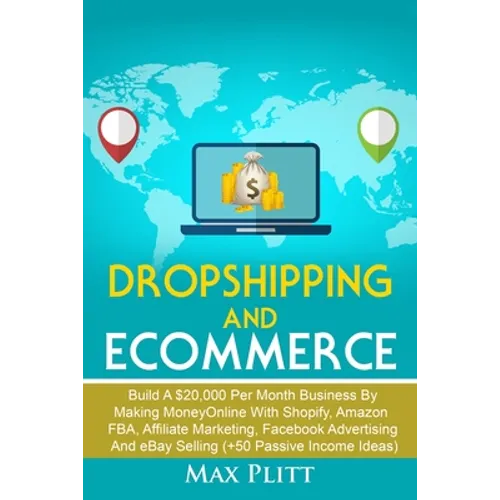 Dropshipping and Ecommerce: Build A $20,000 per Month Business by Making Money Online with Shopify, Amazon FBA, Affiliate Marketing, Facebook Adve