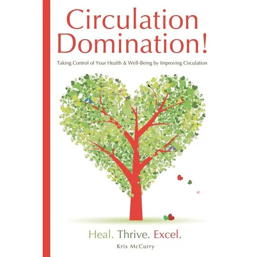 Circulation Domination: Taking Control of Your Health & Well-Being by Improving Circulation