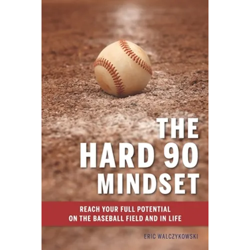 The Hard 90 Mindset: (Reach your full potential on the baseball field and in life.)