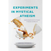 Experiments in Mystical Atheism: Godless Epiphanies from Daoism to Spinoza and Beyond