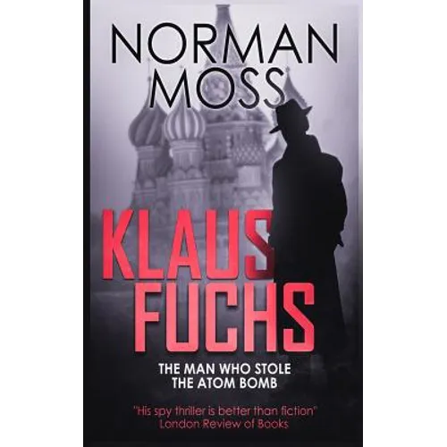 Klaus Fuchs: The Man Who Stole the Atom Bomb