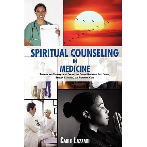 Spiritual Counseling in Medicine: Theories and Techniques of Counseling During Stressful Life Events, Severe Illnesses, and Palliative Care