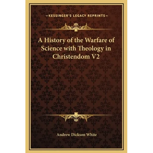 A History of the Warfare of Science with Theology in Christendom V2