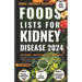 Foods Lists for Kidney Disease: Essential CKD Food Lists with Low Sodium, Low Potassium, Low Phosphorus Contents + Renal Friendly Recipes, & Meal Plan