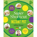 Super Shortcut Instant Pot: The Ultimate Time-Saving Step-By-Step Cookbook