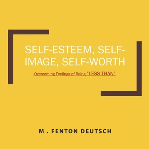 Self-Esteem, Self-Image, Self-Worth: Overcoming Feelings of Being "LESS THAN"