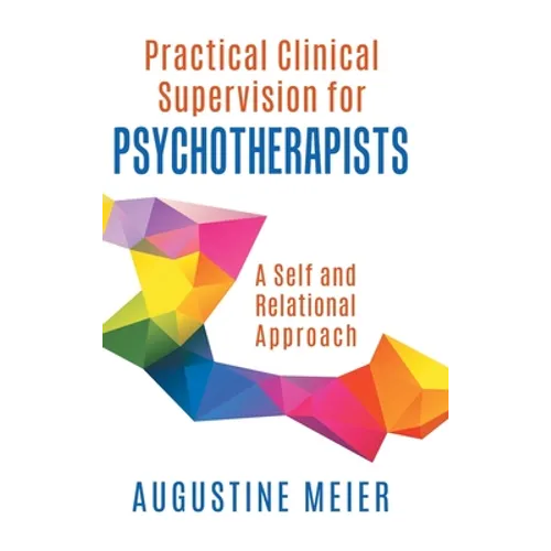 Practical Clinical Supervision for Psychotherapists: A Self and Relational Approach