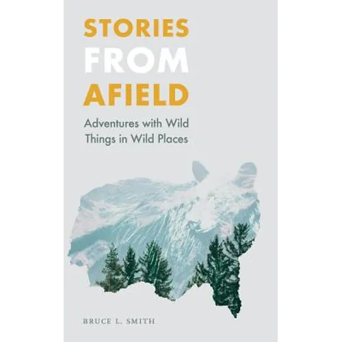 Stories from Afield: Adventures with Wild Things in Wild Places