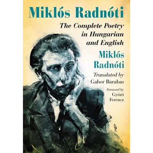 Miklos Radnoti: The Complete Poetry in Hungarian and English