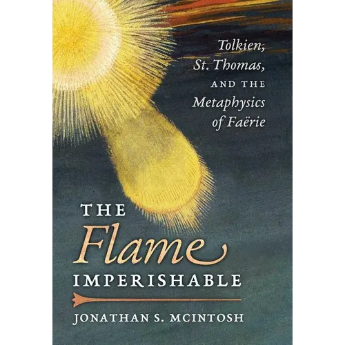 The Flame Imperishable: Tolkien, St. Thomas, and the Metaphysics of Faerie