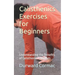 Calisthenics Exercises for Beginners: Understanding the Benefits of Calisthenics Exercises