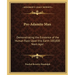 Pre-Adamite Man: Demonstrating the Existence of the Human Race Upon this Earth 100,000 Years Ago!