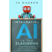 Integrating AI in the Classroom: Innovative Methods to Optimize Lesson Planning, Save Time Grading, and Enhance Student Engagement