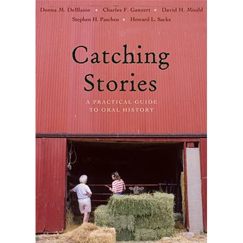 Catching Stories: A Practical Guide to Oral History