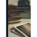 Gesta Pilati: Or, The Reports, Letters And Acts Of Pontius Pilate, Procurator Of Judea, With An Account Of His Life And Death: Being