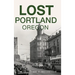 Lost Portland, Oregon