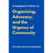 A Neighbor's Primer to Organizing, Advocacy, and the Urgency of Community