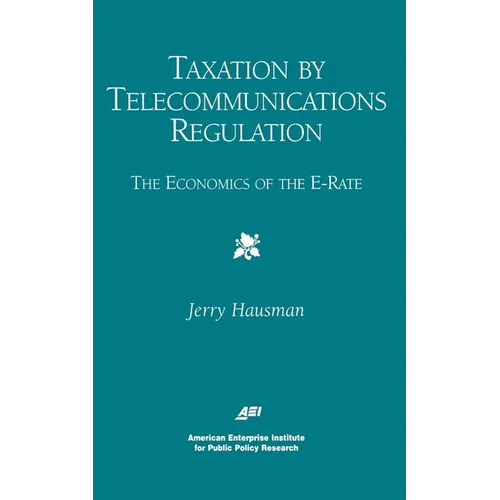 Taxation by Telecommunications Regulation:: The Economics of the E-Rate