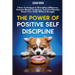 The Power of Positive Self-Discipline: 7 Easy Techniques to Strengthen Willpower, Enhance Mental Toughness, and (Confidently) Reach Your Goals Without