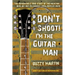 Don't Shoot! I'm the Guitar Man: The Remarkable True Story of the Musician Who Set Out to Change Lives, Note by Note