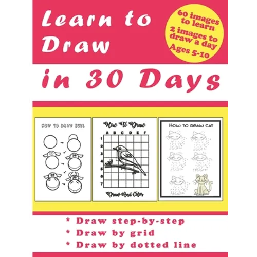 Learn to Draw in 30 Days: Challenging Book for Kids Ages 5-10: draw 2 images a day for 30 days
