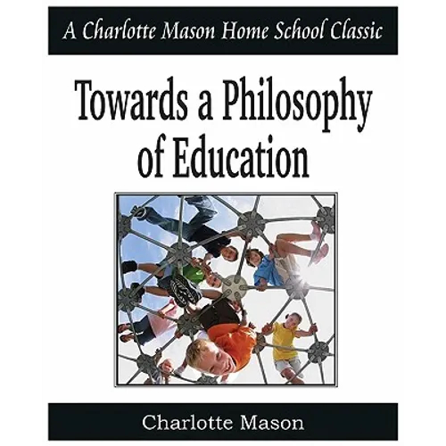 Towards a Philosophy of Education: Charlotte Mason Homeschooling Series, Vol. 6