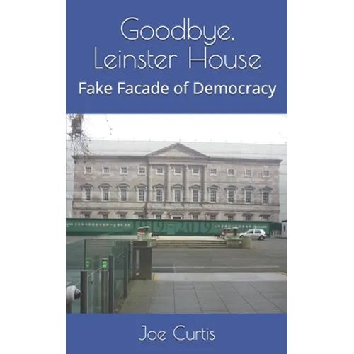 Goodbye, Leinster House: Fake Facade of Democracy