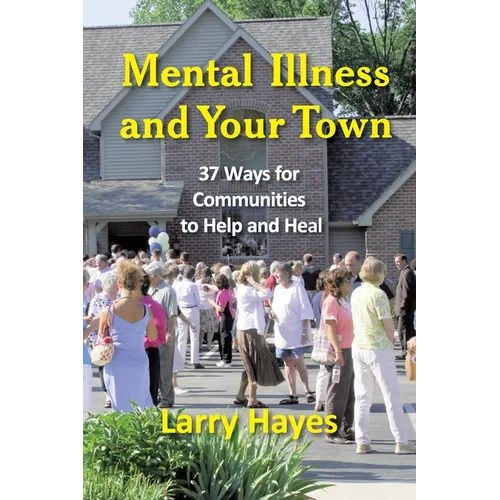 Mental Illness and Your Town: 37 Ways for Communities to Help and Heal
