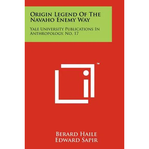 Origin Legend Of The Navaho Enemy Way: Yale University Publications In Anthropology, No. 17