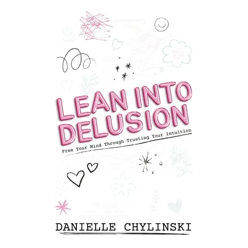 Lean Into Delusion: Free Your Mind Through Trusting Your Intuition