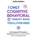 The Only Cognitive Behavioral Therapy Book You'll Ever Need: Life-Changing CBT Strategies to Overcome Depression, Anxiety, Insomnia, Intrusive Thought
