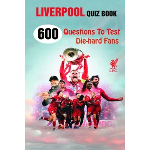 Liverpool Quiz Book: 600 Questions To Test Die-hard Fans