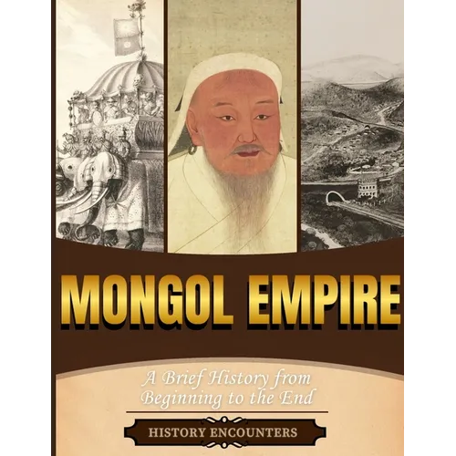 Mongol Empire: A Brief History from Beginning to the End
