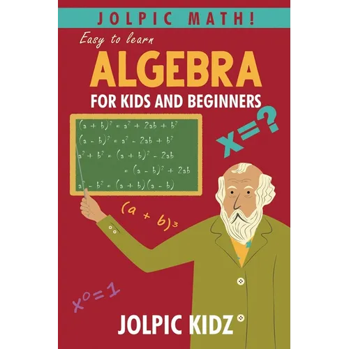 Jolpic Math! Easy to Learn Algebra for Kids and Beginners: Grow Mathematical Concepts from Very Basic
