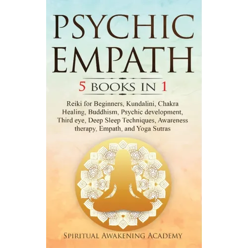 Psychic Empath: 5 BOOKS IN 1: Reiki for Beginners, Kundalini, Chakra Healing, Buddhism, Psychic development, Third eye, Deep Sleep Techniques, Awarene - Hardcover