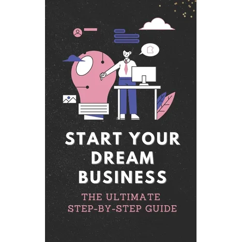 Start Your Dream Business: The Ultimate Step-by-Step Guide