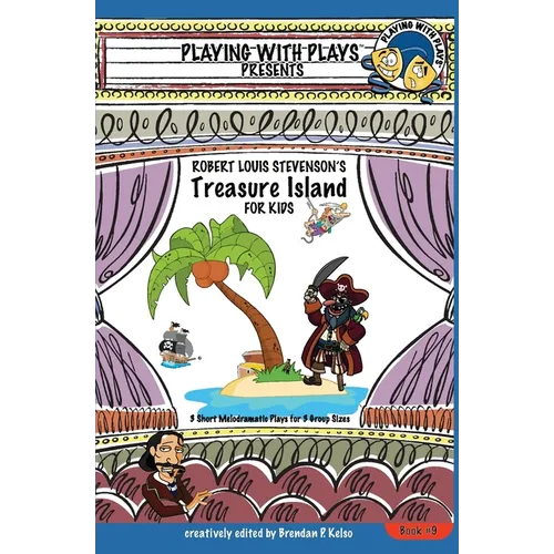 Robert Louis Stevenson's Treasure Island for Kids: 3 Short Melodramatic Plays for 3 Group Sizes