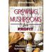 GROWING MUSHROOMS for PROFIT - Simple and Advanced Techniques for Growing