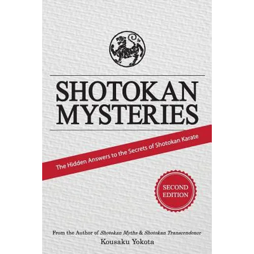 Shotokan Mysteries: The Hidden Answers to the Secrets of Shotokan Karate