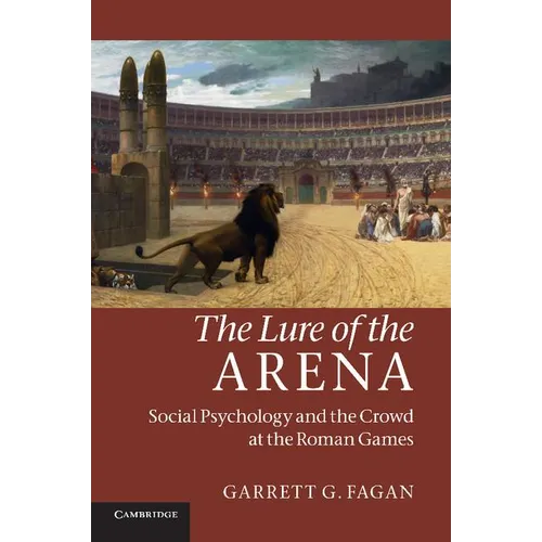 The Lure of the Arena: Social Psychology and the Crowd at the Roman Games