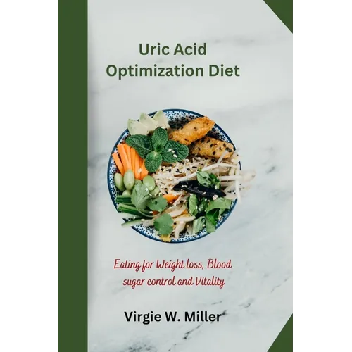 Uric Acid Optimization Diet: Eating for Weight loss, Blood sugar control and Vitality