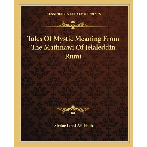 Tales Of Mystic Meaning From The Mathnawi Of Jelaleddin Rumi