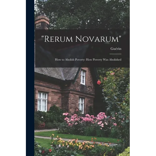 "Rerum Novarum": How to Abolish Poverty: How Poverty was Abolished