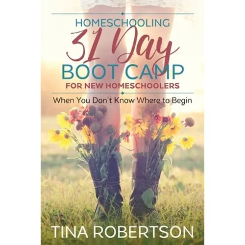 Homeschooling 31 Day Boot Camp for New Homeschoolers: When You Don't Know Where to Begin