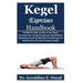 Kegel Exercises Handbook: Detailed Guide on How to Do Kegel Exercises for Curing Premature Ejaculation, Boosting Sexual Health Plus Performance