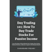 Day Trading 101: How To Day Trade Stocks For Passive Income: Learn The Basics Of Stock Market Day Trading: Chart Setting, Technical Pat