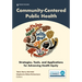Community-Centered Public Health: Strategies, Tools, and Applications for Advancing Health Equity
