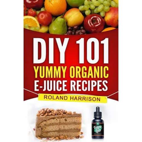 DIY 101 Yummy Organic e-Juice Recipes